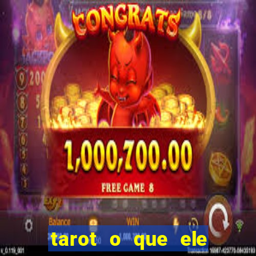 tarot o que ele sente por mim